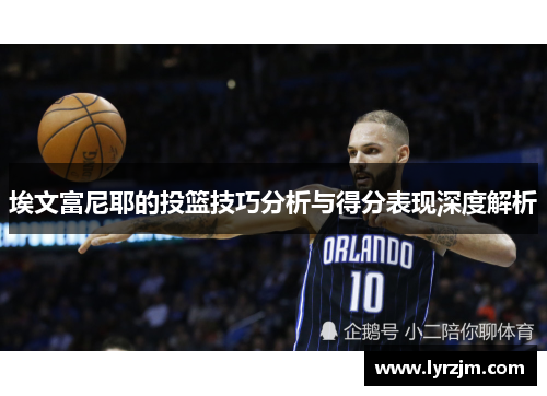埃文富尼耶的投篮技巧分析与得分表现深度解析