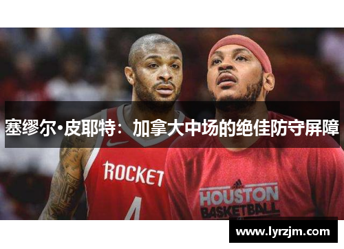 塞缪尔·皮耶特：加拿大中场的绝佳防守屏障