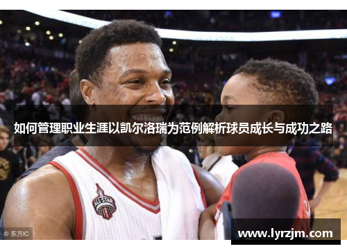 如何管理职业生涯以凯尔洛瑞为范例解析球员成长与成功之路