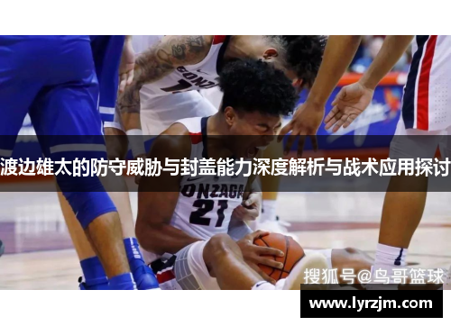 渡边雄太的防守威胁与封盖能力深度解析与战术应用探讨