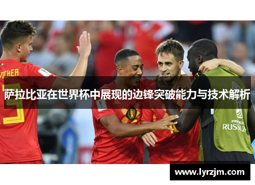 萨拉比亚在世界杯中展现的边锋突破能力与技术解析