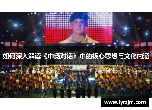 如何深入解读《中场对话》中的核心思想与文化内涵