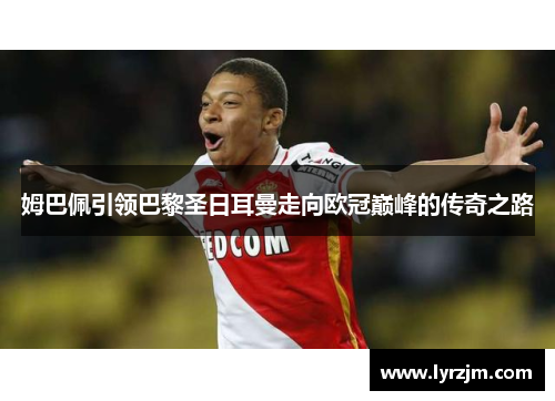 姆巴佩引领巴黎圣日耳曼走向欧冠巅峰的传奇之路