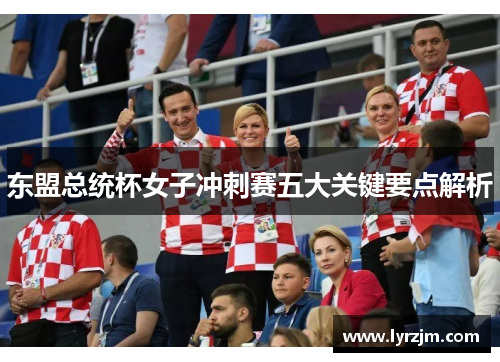 东盟总统杯女子冲刺赛五大关键要点解析