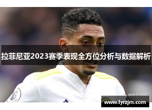 拉菲尼亚2023赛季表现全方位分析与数据解析