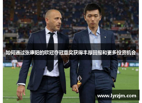 如何通过张康阳的欧冠夺冠重奖获得丰厚回报和更多投资机会