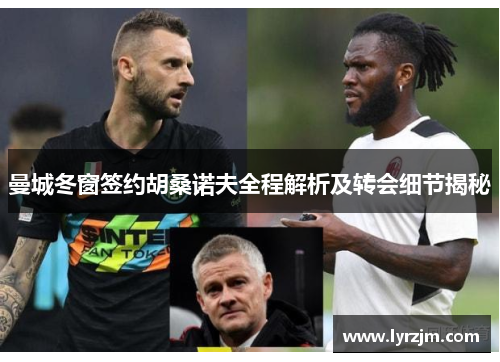 曼城冬窗签约胡桑诺夫全程解析及转会细节揭秘